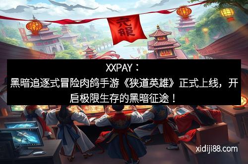 XXPAY：黑暗追逐式冒险肉鸽手游《狭道英雄》正式上线，开启极限生存的黑暗征途！